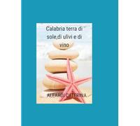 Calabria ,terra di sole , di ulivi e vino: Le meraviglie della Calabria