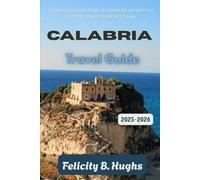 Calabria Travel Guide 2025-2026: Calabria's Coastal Magic and Inland Mysteries From Clifftop Towns to Ancient Caves