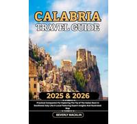 Calabria Travel Guide: 2025 & 2026 Practical Companion For Exploring The Tip Of The Italian Boot In Southwest Italy Like A Local Featuring Expert Insights And Illustrated Map