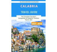 Calabria Travel Guide 2025-2026: The Complete Traveler’s Companion to Calabria: Timeless Towns, Epic