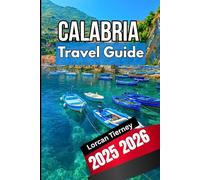 CALABRIA TRAVEL GUIDE 2026 2026: Exploring Culture ,Hidden, Villages, Beaches and Modern Festivals in Southern Italy
