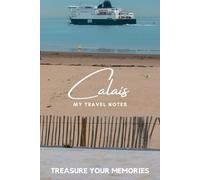 Calais - My Travel Notebook - A Must Have, Stylish, Travel Notebook.: - Record Every Memorable Detail of Your Trip / Holiday / Vacation / Adventure To Calais, France.