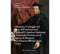 Calamaio e carteggio nel valore dell’amicizia tra i cardinali Cristoforo Madruzzo e Alessandro Farnese con il signore di Bomarzo Pier Francesco Orsini detto Vicino