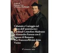 Calamaio e carteggio nel valore dell’amicizia tra i cardinali Cristoforo Madruzzo e Alessandro Farnese con il signore di Bomarzo Pier Francesco Orsini detto Vicino