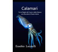 Calamari: Tra le Pieghe del Cuore e della Natura: una raccolta di Poesie Intime