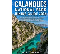 CALANQUES NATIONAL PARK HIKING GUIDE 2026: A Complete Guide to Exploring the Calanques with Clear Trail Navigation Landmark Based Directions and Practical Route Insights