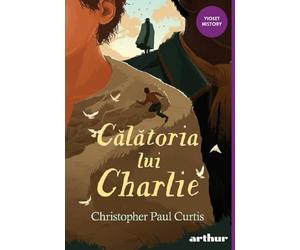 Calatoria lui Charlie - Christopher Paul Curtis, Arthur. Violet History, Editie in limba romana