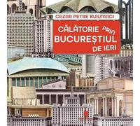 Calatorie prin Bucurestiul de ieri - Cezar Petre Buiumaci, Editie in limba romana