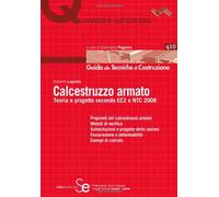 Calcestruzzo armato. Teoria e progetto secondo EC2 e NTC 2008