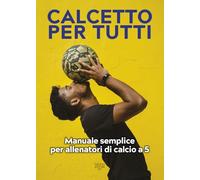 Calcetto per tutti. Manuale semplice per allenatori di calcio a 5