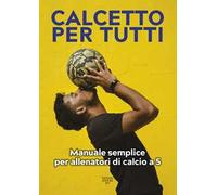 Calcetto per tutti. Manuale semplice per allenatori di calcio a 5