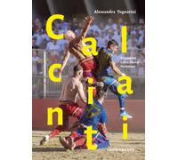 Calcianti. Il cuore del calcio storico fiorentino. Ediz. italiana e ingles...