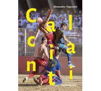 Calcianti. Il cuore del calcio storico fiorentino. Ediz. italiana e inglese