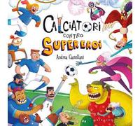 Calciatori contro Supereroi. Ediz. a colori