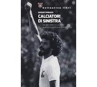 Calciatori di sinistra. Da Sócrates a Lucarelli: quando la politica entra in campo