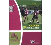 Calcio. 160 esercizi e giochi per l'allenamento tattico. Ediz. illustrata ...