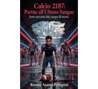 Calcio 2187: Partite all'Ultimo Sangue: Sette racconti dal campo di morte