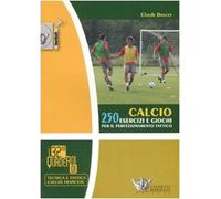 Calcio. 250 esercizi e giochi per il perfezionamento tattico. Ediz. illustrata