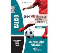 Calcio. 360+1 nuovi esercizi e giochi per tutti. Dai primi calci agli adulti. Volume 2