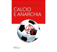 CALCIO E ANARCHIA - UBIRIA MIGUEL FERNANDEZ - FANDANGO LIBRI
