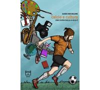 Calcio e cultura. Una guida dalla A alla Z - Michelone Guido