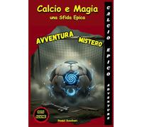 Calcio e Magia una Sfida Epica: Un’idea regalo di Natale Compleanno Halloween dove tra Segreti da risolvere un’Avventura Magica e molto Mistero il ... Ideale per bambini e ragazzi 9-12 anni