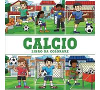Calcio - Libro da Colorare: Avventure sul Campo