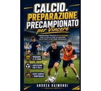 Calcio. Preparazione Precampionato per Vincere: Programma pratico di 20 giorni con esercitazioni con la palla, sedute complete e microcicli per allenatori di settore giovanile e dilettantistico