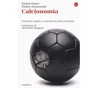 Calcionomia. Economia, segreti e curiosità del calcio mondiale - Kuper Sim...