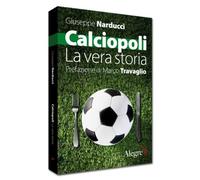 Calciopoli. La vera storia - Narducci Giuseppe