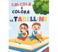 Calcola e Colora le Tabelline: 50 disegni misteriosi da scoprire con le tabelline • 7-9 anni