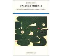 Calcoli morali. Teoria dei giochi, logica e fragilità umana