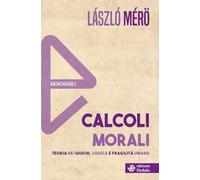 Calcoli morali. Teoria dei giochi, logica e fragilità umana. Nuova ediz.