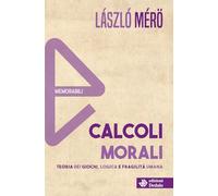 Calcoli morali. Teoria dei giochi, logica e fragilità umana. Nuova ediz.