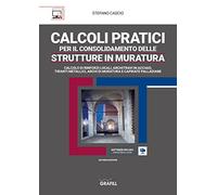 Calcoli pratici per il consolidamento delle strutture in muratura. Calcolo di rinforzi locali, tiranti metallici, archi di muratura e capriate del tipo palladiano. Con software