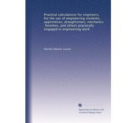 Calcoli pratici per ingegneri, per l'uso di studenti di ingegneria, apprendisti, disegnatori, meccanici, capisquadra e altri praticamente impegnati in lavori di ingegneria