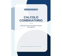 Calcolo Combinatorio di Base: Dalle basi al saper padroneggiare le formule più complesse