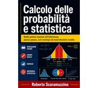 Calcolo delle probabilità e statistica: Un percorso completo dal livello base all’inferenza, con 70 esercizi svolti passo passo, 29 illustrazioni e materiali online