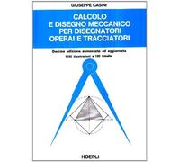 Calcolo e disegno meccanico per disegnatori operai e tracciatori - Casini G.