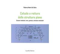 Calcolo e rottura delle strutture piane. Sistemi intelaiati, travi, graticci, strutture reticolari