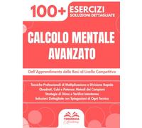 Calcolo Mentale Avanzato: 100+ Tecniche ed Esercizi Progressivi | Dall'Apprendimento delle Basi al Livello Competitivo