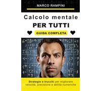 Calcolo mentale per tutti: strategie e trucchi per migliorare velocità, precisione e abilità numeriche: Guida completa per imparare a calcolare rapidamente con strategie, trucchi di matematica