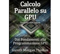 Calcolo Parallelo su GPU: Dai Fondamenti alla Programmazione GPU