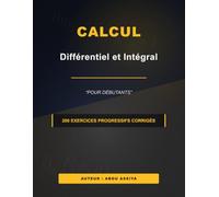 Calcul différentiel et intégral pour débutants: 200 Exercices progressifs corrigés