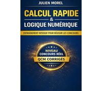 Calcul rapide et logique numérique Entraînement intensif pour réussir les concours: Exercices de calcul mental, pourcentages, vitesses, proportions et ... fonction publique, police et recrutement