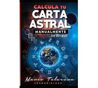 CALCULA TU CARTA ASTRAL MANUALMENTE SIN SOFTWARE: Diseña tu carta astral, experimenta el placer de construir el diseño de tu destino.
