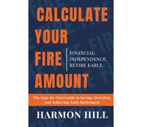 Calculate Your FIRE Amount: The Step-by-Step Guide to Saving, Investing, and Achieving Early Retirement