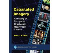 Calculated Imagery: A History of Computer Graphics in Hollywood Cinema