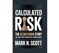 CALCULATED RISK: The Glenn Dubin Story - How a Wall Street Visionary Built a Financial Empire