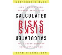 Calculated Risks: How To Know When Numbers Deceive You